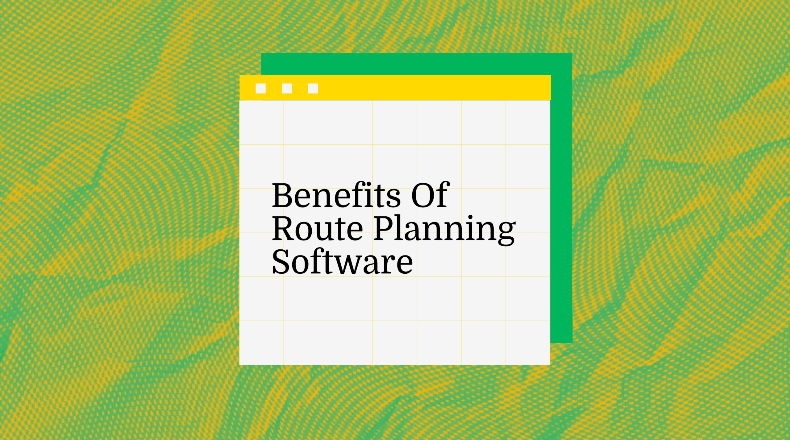 Benefits of route planning software text on green background