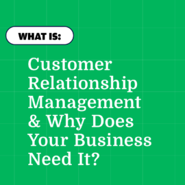 What is customer relationship management and why do you need it?