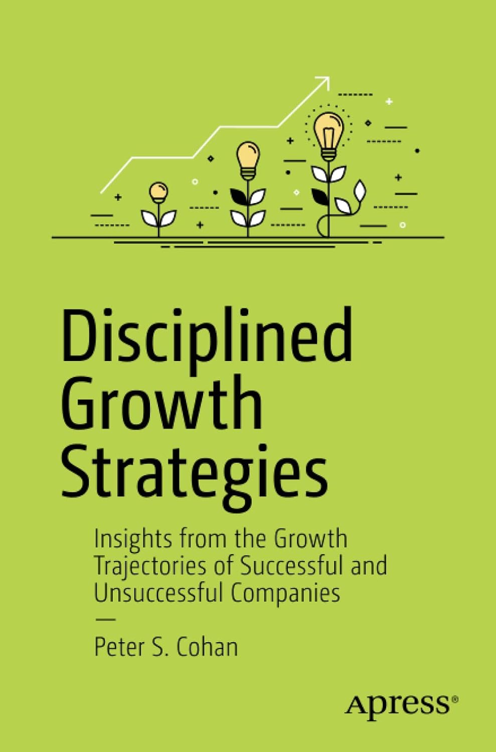 Disciplined Growth Strategies: Insights from the Growth Trajectories of Successful and Unsuccessful Companies by Peter S. Cohan SaaS books