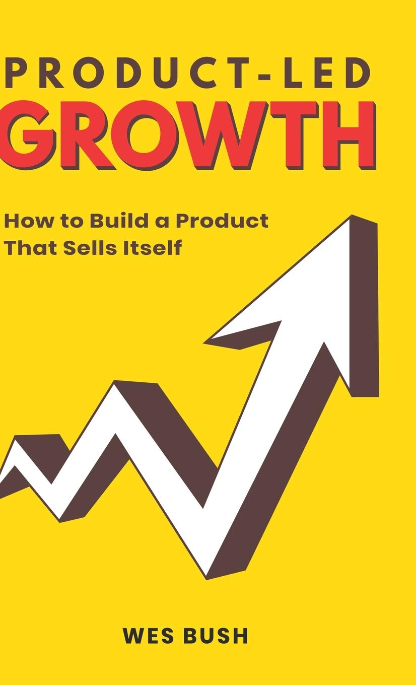 Product-Led Growth: How to Build a Product That Sells Itself by Bush Wes SaaS books
