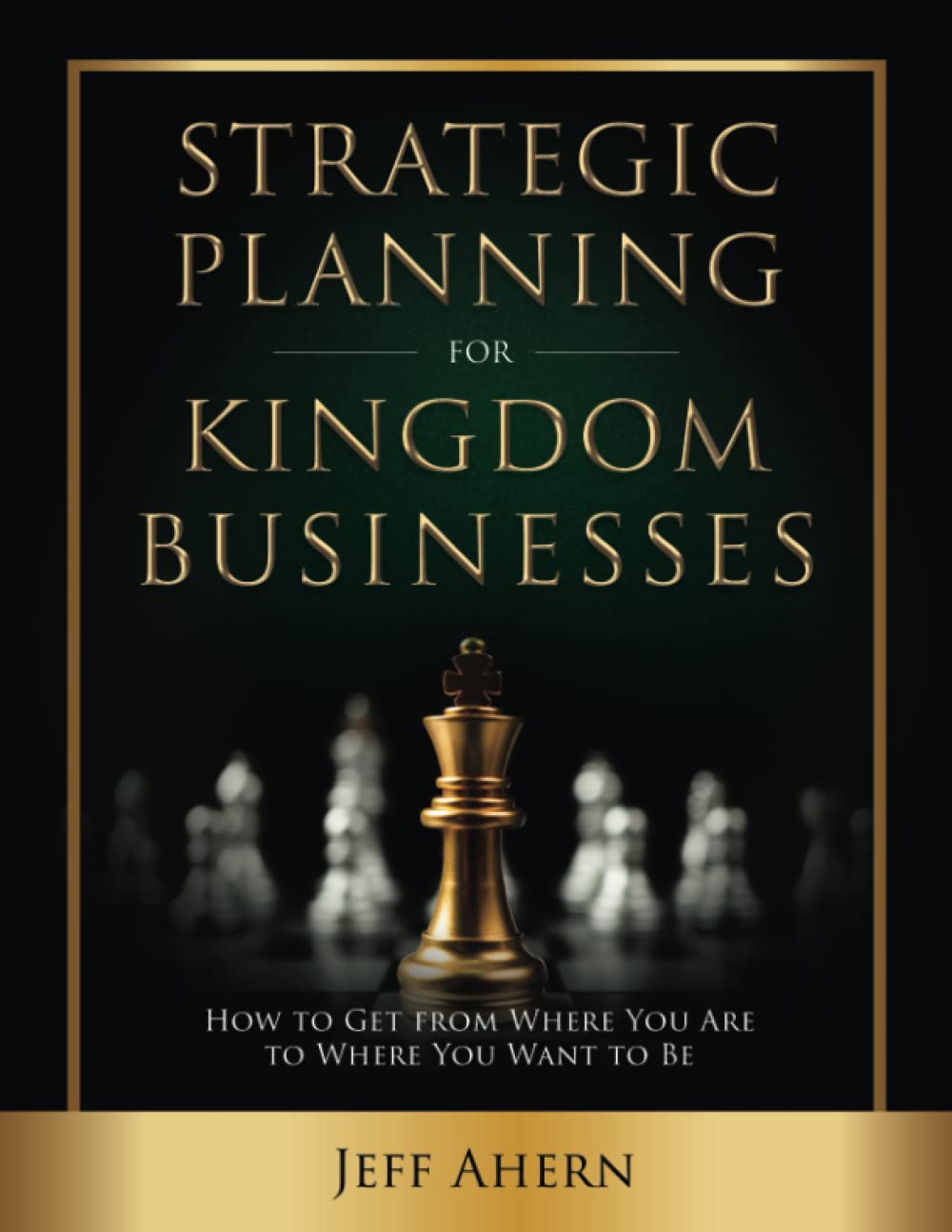 Strategic Planning for Kingdom Businesses: How to Get From Where You Are to Where You Want to Be by Jeff Ahern best books on business strategy