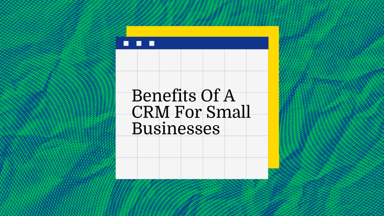 Benefits of a crm for small businesses text on blue and green background
