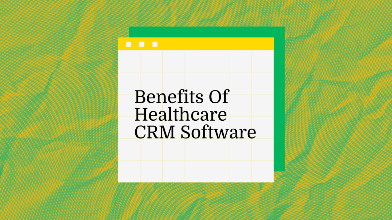 Benefits of healthcare crm software text on green background